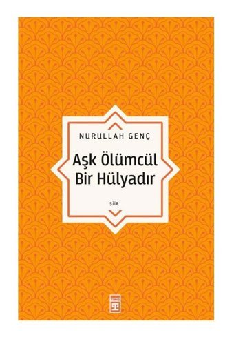 Aşk Ölümcül Bir Hülyadır Nurullah Genç Timaş Yayınları