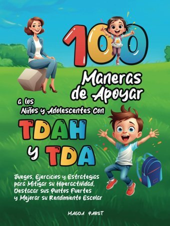 100 Maneras De Apoyar A Los Nıos Y Adolescentes Con Tdah Y Tda: Juegos, Ejercicios Y Estrategias Para Mitigar Su Hiperactividad, Destacar Sus Puntos Fuertes Y Mejorar Su Rendimiento Escolar Pabst, Magda Independently Publıshed