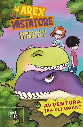 Avventura Tra Gli Umani. Arex E Vastatore, Dinosauri Detective (Bur Best Bur) Rizzoli