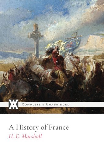 A History Of France: With 16 Original Illustrations Marshall, H. E. New West Press