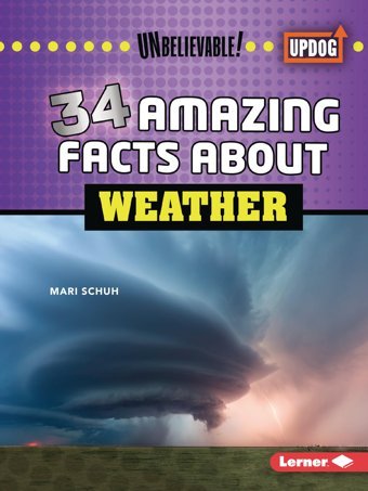 34 Amazing Facts About Weather (Unbelievable! (Updog Books )) Schuh, Mari Lerner Publications Co ,U.S.