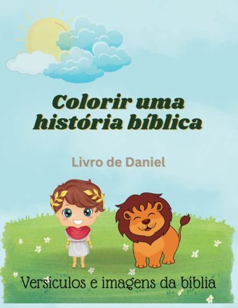 Colorir Uma Histria Bblica: Livro De Daniel | Versculos E İmagens Da Bblia | Danilo E Seus Amigos | Livro De Colorir (Portuguese Edition) Cristi, Ariel Independently Publıshed