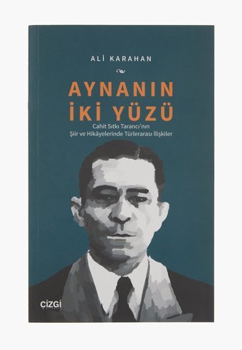 Aynanın İki Yüzü: Cahit Sıtkı Tarancı'Nın Şiir Ve Hikayelerinde Türlerarası İlişkiler: Cahit Sıtkı Tarancı'Nın Şiir Ve Hikyelerinde Türlerarası İlişkiler Ali Karahan Çizgi Kitabevi