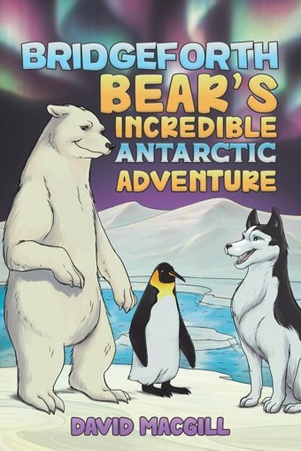 Bridgeforth Bear'S Incredible Antarctic Adventure Macgill, David Austin Macauley Publishers Ltd