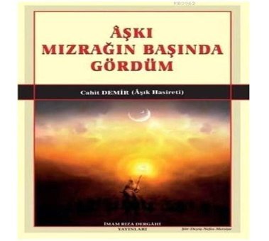 Aşkı Mızrağın Başında Gördüm Cahit Demir İmam Rıza Dergahı Yayınları