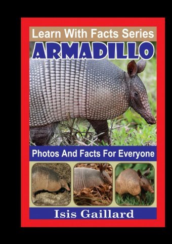 Armadillo Photos And Facts For Everyone: Animals İn Nature (Learn With Facts Series) Gaillard, Isis Learn Wıth Facts