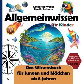 Allgemeinwissen Für Kinder: Das Wissensbuch Für Jungen Und Mdchen Ab 8 Jahren. Kinderlexikon Mit 400 Fragen Und Antworten İn Farbe Weber, Katharina Independently Publıshed