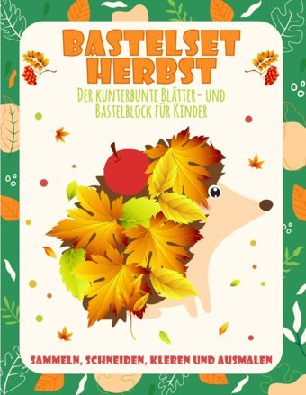 Bastelset Herbst: Sammeln, Schneiden, Kleben Und Ausmalen - Der Kunterbunte Bltter- Und Bastelblock Für Kinder (German Edition) Auroris Verlag Katio Kadio