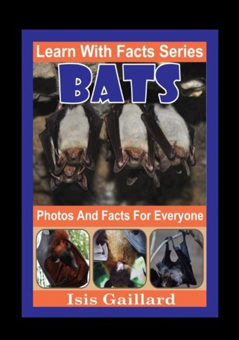 Bats Photos And Facts For Everyone: Animals İn Nature (Learn With Facts Series) Gaillard, Isis Learn Wıth Facts