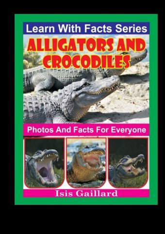 Alligators And Crocodiles Photos And Facts For Everyone: Animals İn Nature (Learn With Facts Series) Gaillard, Isis Learn Wıth Facts