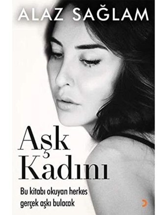 Aşk Kadını: Bu Kitabı Okuyan Herkes Gerçek Aşkı Bulacak Alaz Sağlam Cinius Yayınları