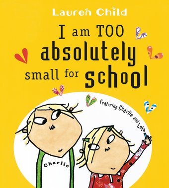 Charlie And Lola: I Am Too Absolutely Small For School Child, Lauren Orchard Books