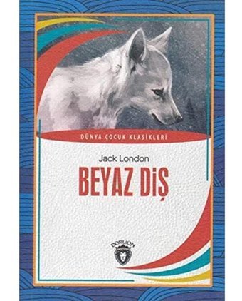 Beyaz Diş: Dünya Çocuk Klasikleri Jack London Dorlion Yayınları