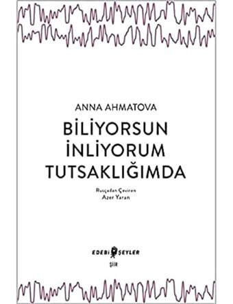Biliyorsun İnliyorum Tutsaklığımda Anna Ahmatova Edebi Şeyler