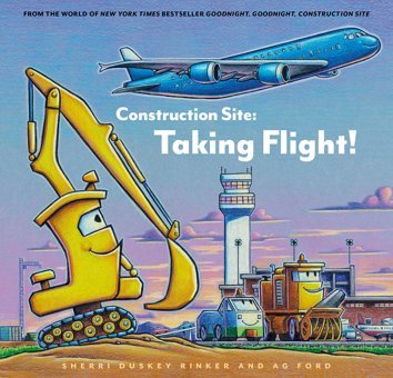 Construction Site: Taking Flight! (Goodnight, Goodnight, Construc) Rinker, Sherri Duskey Chronıcle Books
