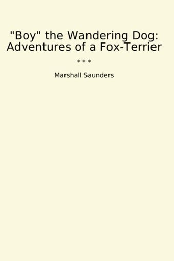 Boy The Wandering Dog: Adventures Of A Fox-Terrier (Classic Books) Marshall Saunders Lettel Books