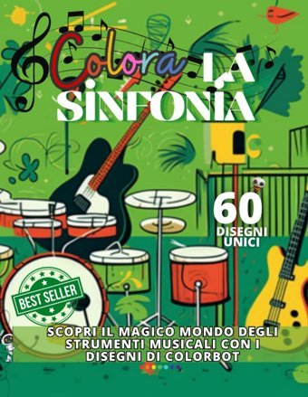 Colora La Sinfonia: Un'Avventura Melodiosa Tra Strumenti Musicali E Musicisti Per Bambini: Libro Da Colorare Per Bambini Con 60 Disegni Unici Creati Consigliato Per 0-3 Anni (Italian Edition) Colorbot, As Independently Publıshed