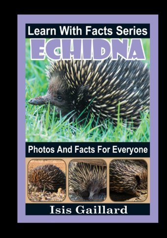 Echidna Photos And Facts For Everyone: Animals İn Nature (Learn With Facts Series) Gaillard, Isis Learn Wıth Facts