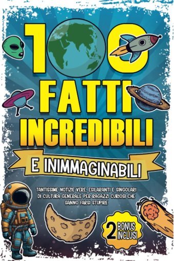 100 Fatti Incredibili Ed Inimmaginabili: Tantissime Notizie Vere, Esilaranti E Singolari Di Cultura Generale Per Ragazzi Curiosi Che Sanno Farsi Stupire! (Italian Edition) Editions, Rilaxati Katio Kadio
