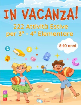 In Vacanza! 222 Attivit Estive Per 3 E 4 Elementare: Libro Delle Vacanze Per Bambini Con Giochi Ed Esercizi Per Ripassare Tutte Le Materie Ed Imparare Divertendosi | Et 8-10 Anni (Italian Edition) Edizioni, Alfa Katio Kadio