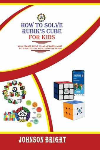 How To Solve Rubıks Cube For Kıds: An Ultımate Guıde To Solve Rubıks Cube Wıth Practıce Tıps And Illustratıve Photos Brıght, Johnson Independently Publıshed