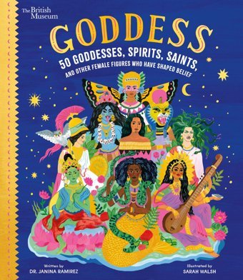 Goddess: 50 Goddesses, Spirits, Saints, And Other Female Figures Who Have Shaped Belief (British Museum) Ramirez, Dr. Janina Nosy Crow