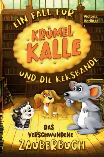 Das Verschwundene Zauberbuch - Ein Fall Für Krümel Kalle Und Die Keksbande: Ein Spannendes Kinderbuch Für Mdchen Und Jungen Ab 6 Jahre. Entdecke Die Seiner Keksbande Mit İnteraktive Rtselspa! Berlinger, Victoria Tredition