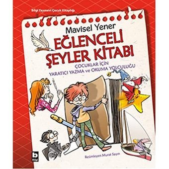 Eğlenceli Şeyler Kitabı: Çocuklar İçin Yaratıcı Yazma Ve Okuma Yolculuğu Mavisel Yener Bilgi Yayınevi