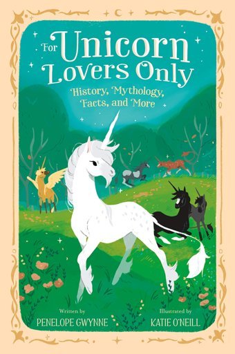 For Unicorn Lovers Only: History, Mythology, Facts, And More Gwynne, Penelope Feiwel & Friends