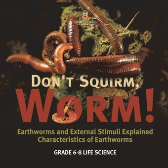 Don'T Squirm Worm! Earthworms And External Stimuli Explained Characteristics Of Earthworms Grade 6-8 Life Science Baby Professor Baby Professor