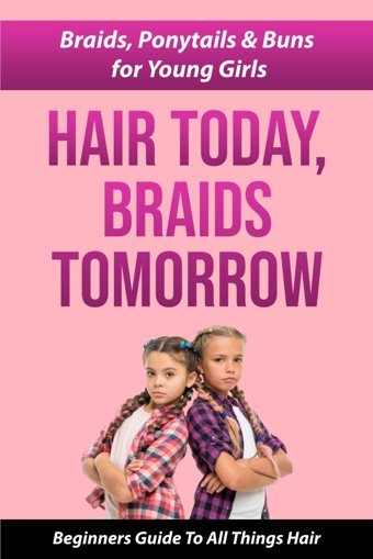 Haır Today, Braıds Tomorrow: Braıds, Ponytaıls & Buns For Young Gırls A Begınner Guıde To All Thıngs Haır Welborn, Shelby Independently Publıshed