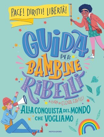 Guida Per Bambine Ribelli. Alla Conquista Del Mondo Che Vogliamo (Varia) Mondadori