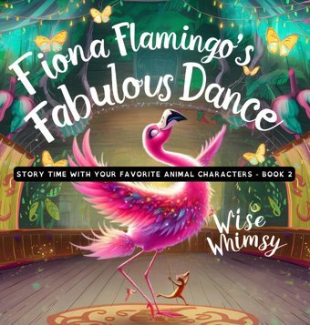 Fiona Flamingo'S Fabulous Dance (Story Time With Your Favorite Animal Characters, Band 2) Whimsy, Wise Young Minds Publishing