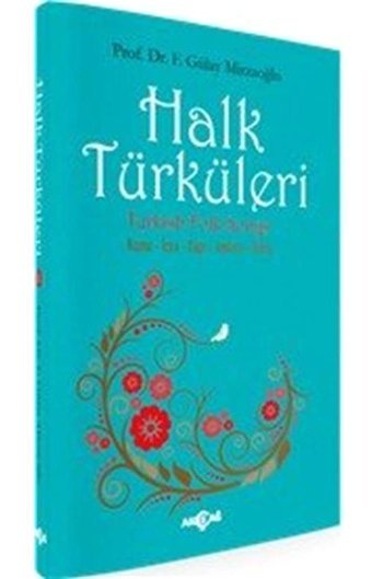 Halk Türküleri: Konu - İcra - Yapı - Anlam - İşlev Gülay Mirzaoğlu Akçağ Yayınları
