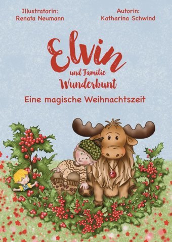 Elvin Und Familie Wunderbunt: Eine Magische Weihnachtszeit: Weihnachten Mit Wichtel Elvin Und Rentier Knut-Olaf: Lustige Streiche, Wundersame Für Therische Öle Für Die Ganze Familie Schwind, Katharina Independently Publıshed