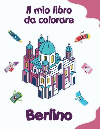 Il Mio Libro Da Colorare Su Berlino: Disegni Da Colorare Di Animali, Paesaggi E Personaggi. Bambini 4-8 Anni (Italian Edition) Crb, Edizione Independently Publıshed