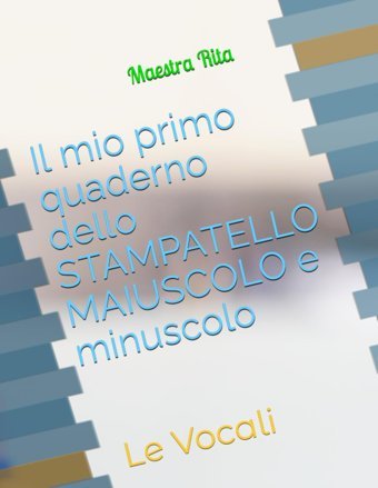 Il Mio Primo Quaderno Dello Stampatello Maıuscolo E Minuscolo: Le Vocali Curinga, Maria Rita Independently Publıshed
