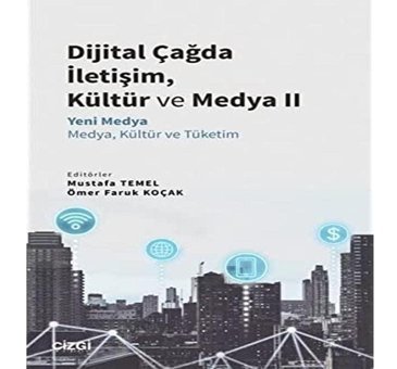 Dijital Çağda İletişim, Kültür Ve Medya 2: Yeni Medya - Medya, Kültür Ve Tüketim Mustafa Temel Çizgi Kitabevi Yayınları
