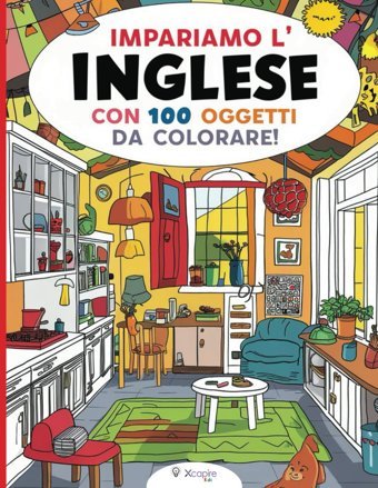 Impariamo L'Inglese Con 100 Oggetti Da Colorare! Libro Per Bambini Da 3 A 8 Anni: Impara İ Nomi Degli Oggetti İn İnglese Mentre Li Colori! Xcapirekids, Edizioni Independently Publıshed
