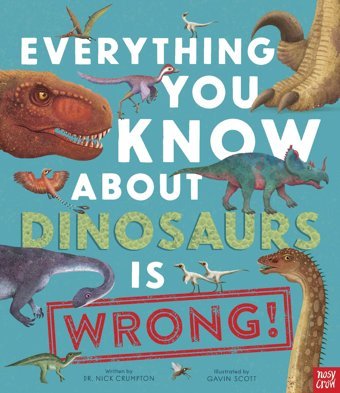 Everything You Know About Dinosaurs İs Wrong! Crumpton, Dr. Nick Nosy Crow
