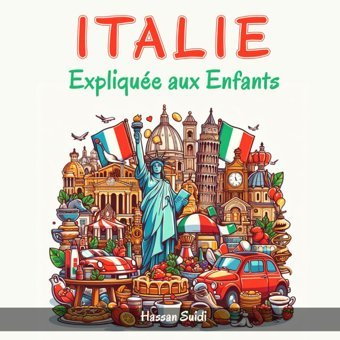 Italie Expliqu Aux Enfants: Un Guide Illustr Pour Les Jeunes Explorateurs Sur L'Histoire, L'Art Traditionnel, Rome, Cuisine, Mythologie Et La Culture Italiennes Suidi, Hassan Independently Publıshed