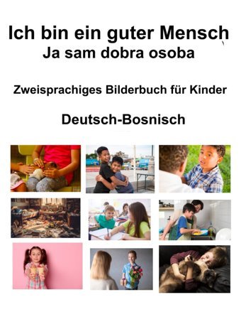 Deutsch-Bosnisch Ich Bin Ein Guter Mensch / Ja Sam Dobra Osoba Zweisprachiges Bilderbuch Für Kinder Carlson, Richard Independently Publıshed