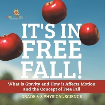 It'S İn Free Fall! What İs Gravity And How İt Affects Motion And The Concept Of Free Fall Grade 6-8 Physical Science Baby Professor Baby Professor