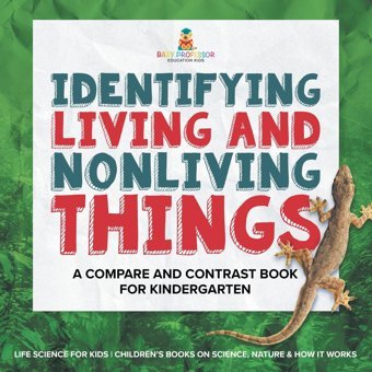 Identifying Living And Nonliving Things: A Compare And Contrast Book For Kindergarten Life Science For Kids Children'S Books On Science, Nature & How It Works Baby Professor Baby Professor
