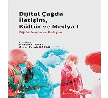 Dijital Çağda İletişim, Kültür Ve Medya 1: Dijitalleşme Ve İletişim Mustafa Temel Çizgi Kitabevi Yayınları
