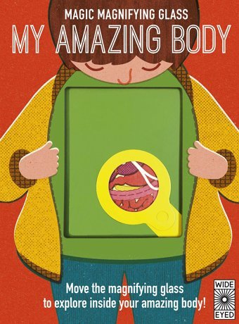 Magic Magnifying Glass: My Amazing Body Wide Eyed Editions