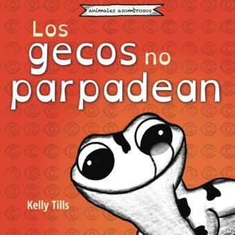 Los Gecos No Parpadean: Un Libro Alegre Sobre Cmo Funcionan Los Ojos De Los Gecos Tills, Kelly Fdı Publishing