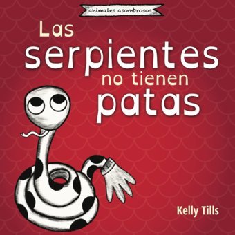 Las Serpientes No Tienen Patas: Un Libro Alegre Sobre Cmo Las Serpientes Se Desplazan Reptando (Awesome Animals) (Spanish Edition) Tills, Kelly Fdı Publishing