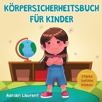 Körpersicherheitsbuch Für Kinder: Ein Bilderbuch Für Kinder Über Persönlichen Freiraum, Körperblasen, Angemessene Berührung, Intimbereich, Zustimmung Und Respekt Laurent, Adrian Bradem Press