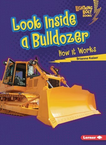 Look Inside A Bulldozer: How It Works (Lightning Bolt Books Under The Hood) Kaiser, Brianna Lerner Publications Co ,U.S.
